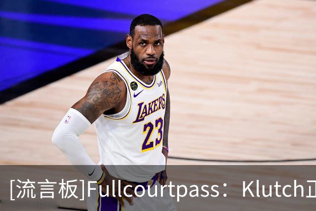 [流言板]Fullcourtpass：Klutch正在推动AD加盟骑士或勇士联手詹姆斯